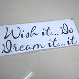 Wish It, Dream It, Do It : Turn the Life You're Living Into the Life You Want   ncwish4518 Size: 45x18cm